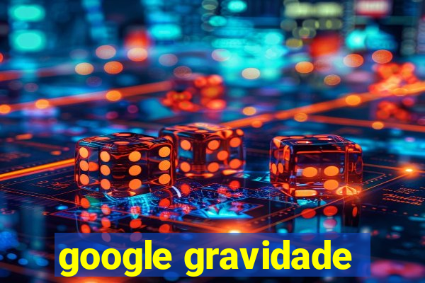 google gravidade